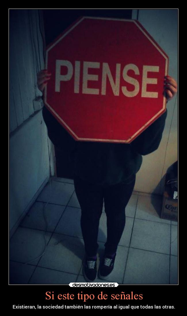 Si este tipo de señales - Existieran, la sociedad también las rompería al igual que todas las otras.