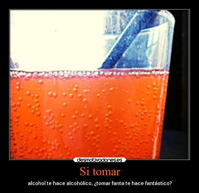 Si tomar - alcohol te hace alcohólico, ¿tomar fanta te hace fantástico?