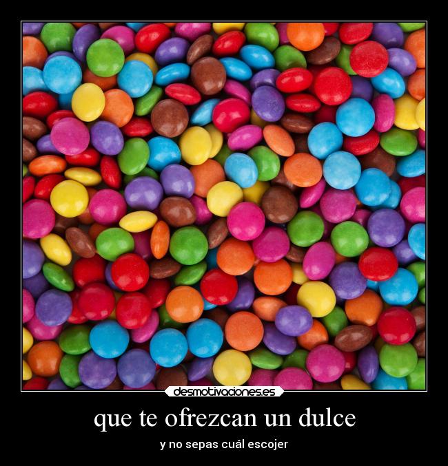 que te ofrezcan un dulce - y no sepas cuál escojer
