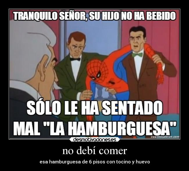 no debí comer - esa hamburguesa de 6 pisos con tocino y huevo