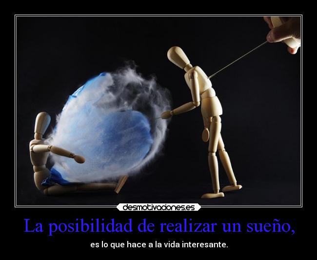 La posibilidad de realizar un sueño, - es lo que hace a la vida interesante.