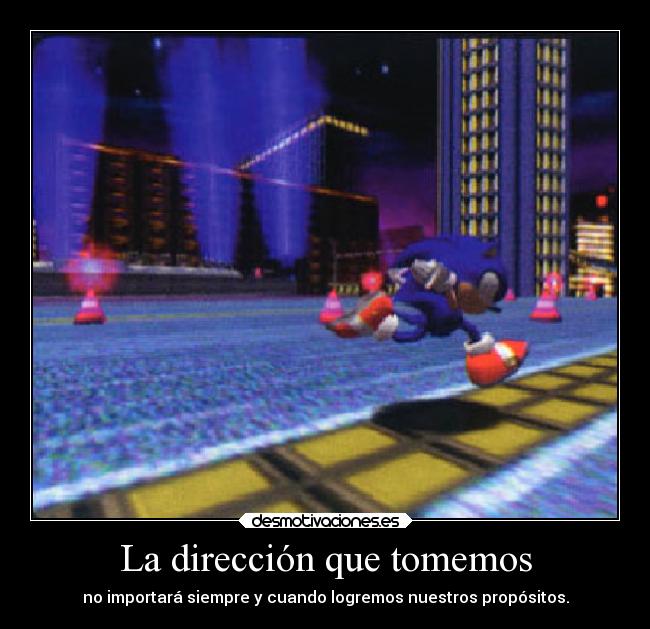 La dirección que tomemos - no importará siempre y cuando logremos nuestros propósitos.