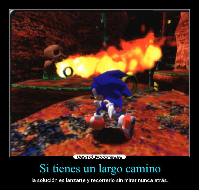 Si tienes un largo camino - la solución es lanzarte y recorrerlo sin mirar nunca atrás.