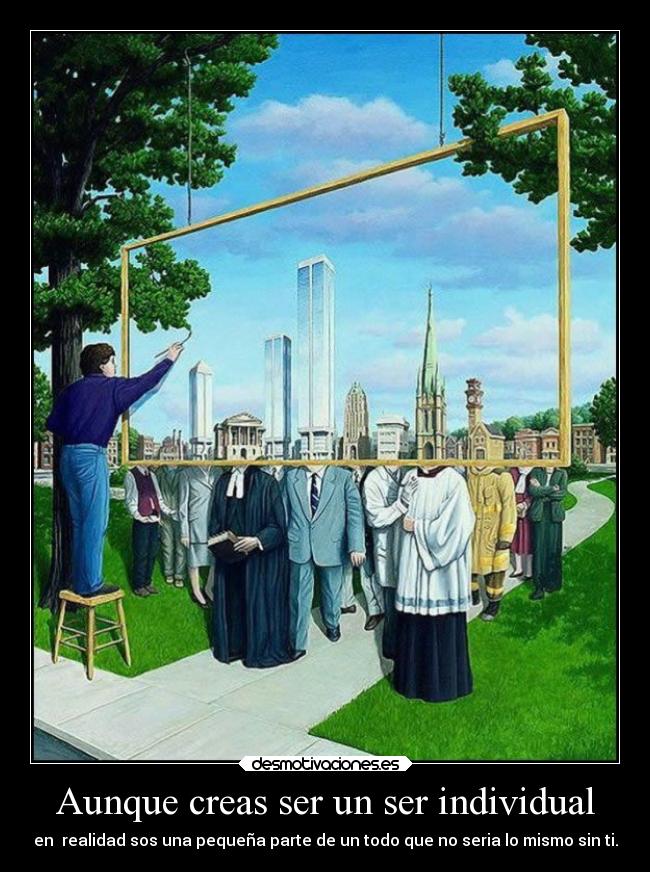 Aunque creas ser un ser individual - 