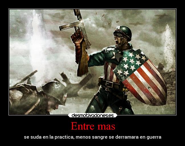 Entre mas - se suda en la practica, menos sangre se derramara en guerra