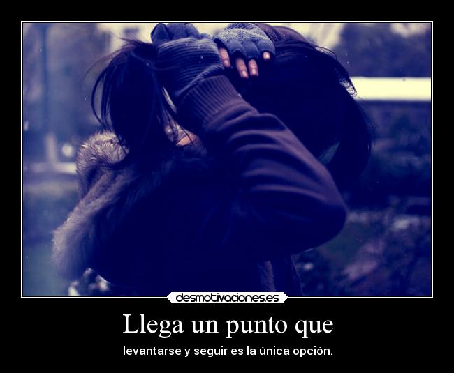 Llega un punto que - levantarse y seguir es la única opción.