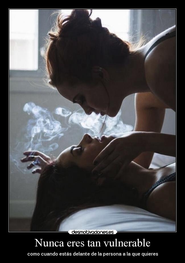 Nunca eres tan vulnerable - como cuando estás delante de la persona a la que quieres