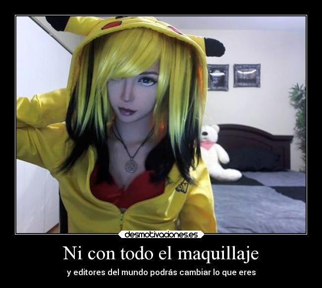 Ni con todo el maquillaje - y editores del mundo podrás cambiar lo que eres