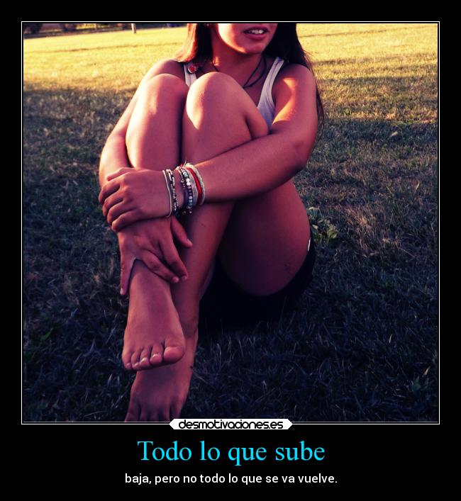 Todo lo que sube - baja, pero no todo lo que se va vuelve.