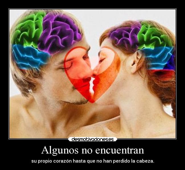 Algunos no encuentran - su propio corazón hasta que no han perdido la cabeza.