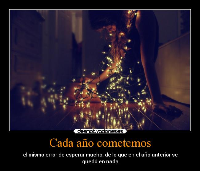 Cada año cometemos - el mismo error de esperar mucho, de lo que en el año anterior se
quedó en nada