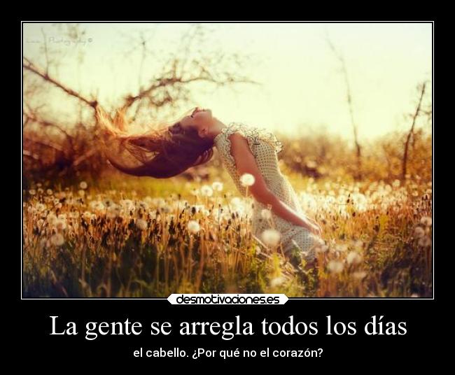 La gente se arregla todos los días - el cabello. ¿Por qué no el corazón?