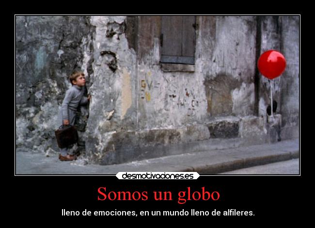 Somos un globo - lleno de emociones, en un mundo lleno de alfileres.