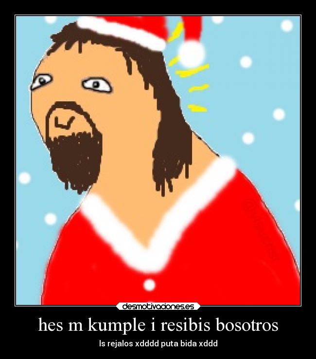 hes m kumple i resibis bosotros - ls rejalos xdddd puta bida xddd