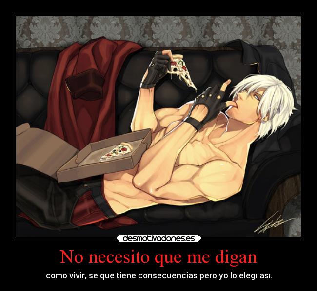 No necesito que me digan - como vivir, se que tiene consecuencias pero yo lo elegí así.