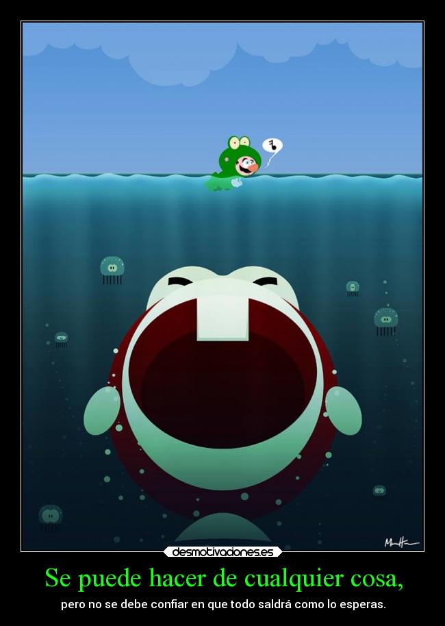 Se puede hacer de cualquier cosa, - pero no se debe confiar en que todo saldrá como lo esperas.