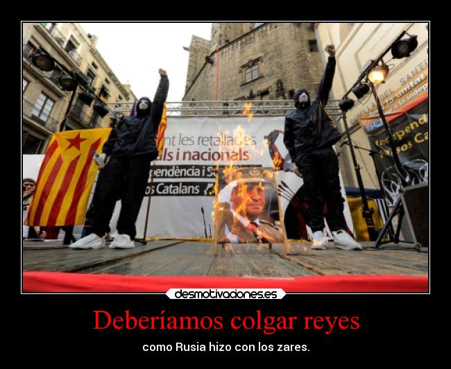 Deberíamos colgar reyes - como Rusia hizo con los zares.
