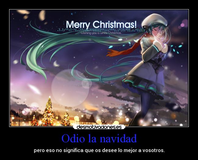 Odio la navidad - pero eso no significa que os desee lo mejor a vosotros.