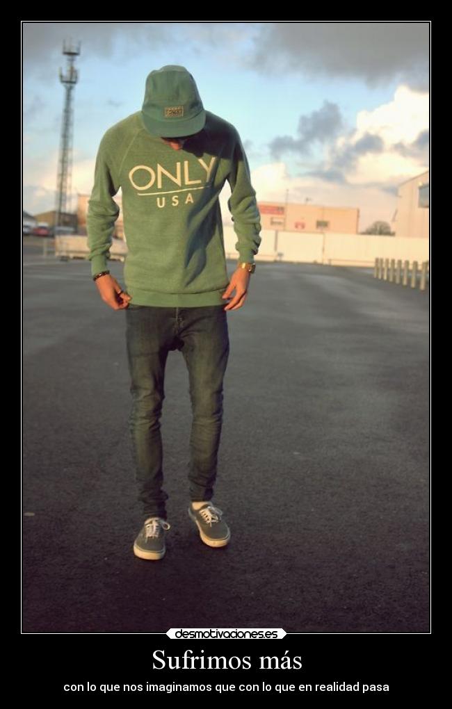Sufrimos más - con lo que nos imaginamos que con lo que en realidad pasa