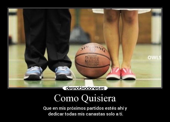 Como Quisiera - Que en mis próximos partidos estés ahí y
 dedicar todas mis canastas solo a ti.