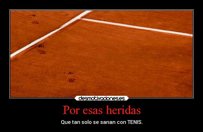 Por esas heridas - Que tan solo se sanan con TENIS.
