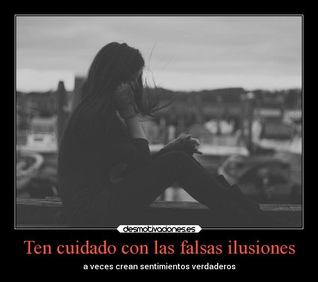 Ten cuidado con las falsas ilusiones - a veces crean sentimientos verdaderos