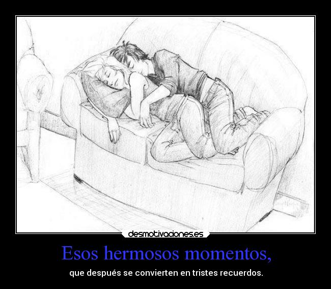 Esos hermosos momentos, -