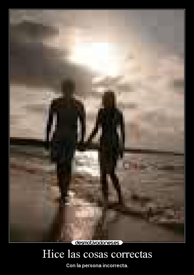 Hice las cosas correctas - Con la persona incorrecta.