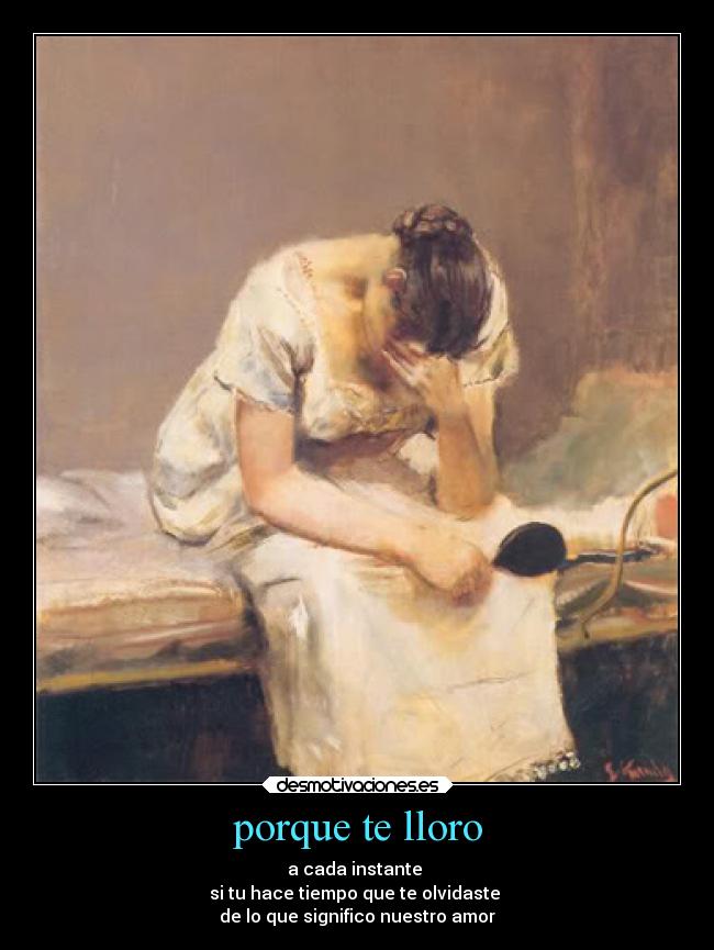 porque te lloro - a cada instante
si tu hace tiempo que te olvidaste
de lo que significo nuestro amor