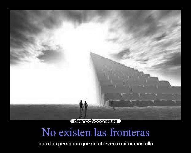 No existen las fronteras - para las personas que se atreven a mirar más allá