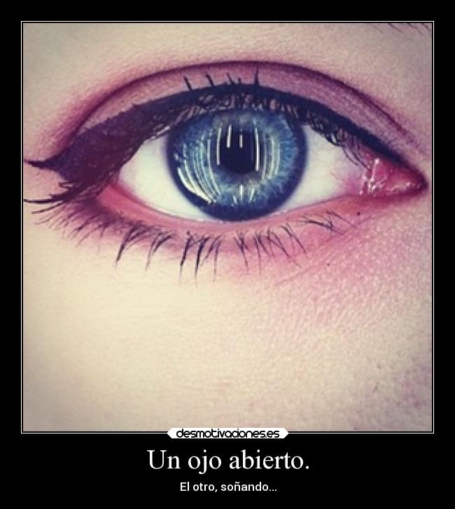 Un ojo abierto. - El otro, soñando...