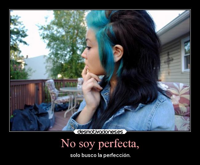 No soy perfecta, - solo busco la perfección.