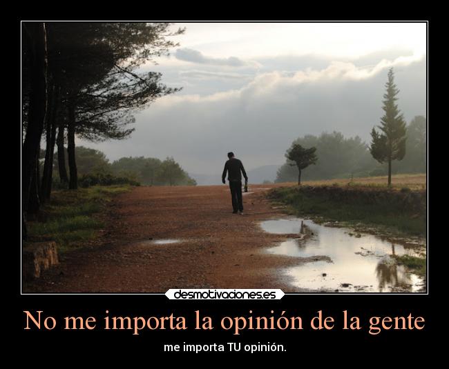 No me importa la opinión de la gente - me importa TU opinión.