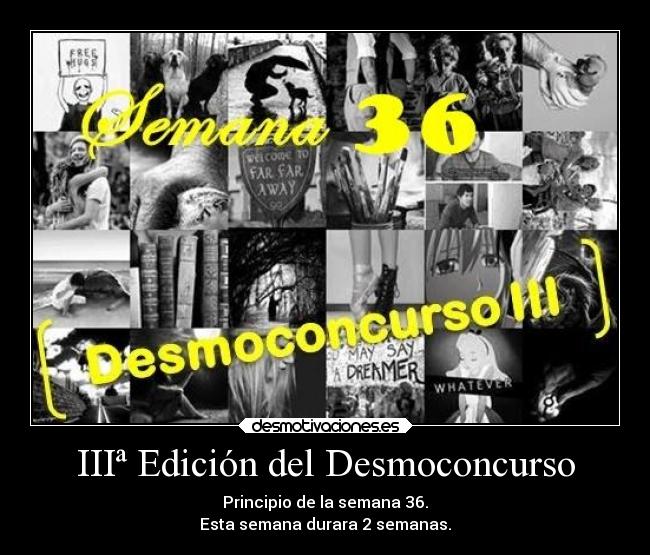 IIIª Edición del Desmoconcurso - Principio de la semana 36.
Esta semana durara 2 semanas.