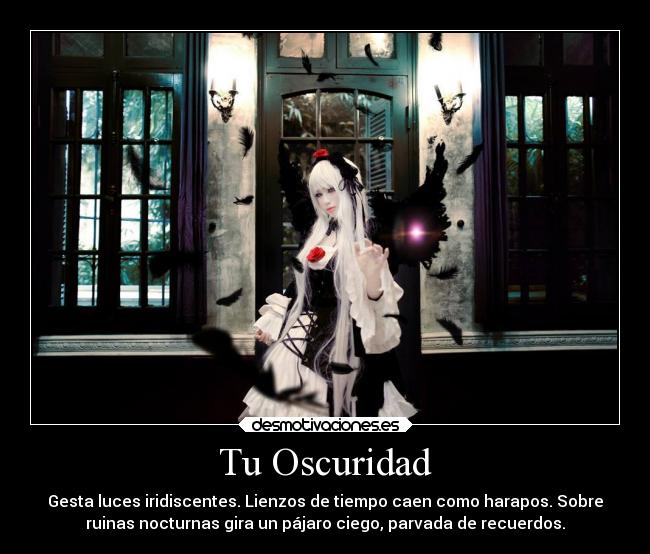 Tu Oscuridad - Gesta luces iridiscentes. Lienzos de tiempo caen como harapos. Sobre
ruinas nocturnas gira un pájaro ciego, parvada de recuerdos.