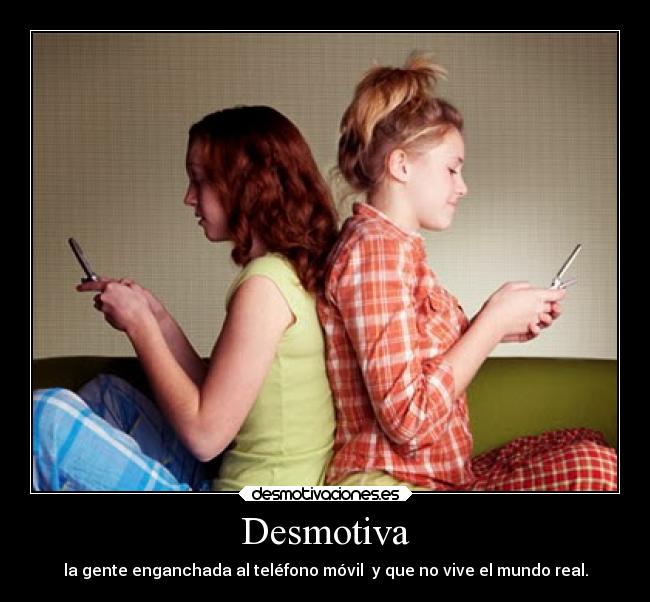 Desmotiva - la gente enganchada al teléfono móvil  y que no vive el mundo real.