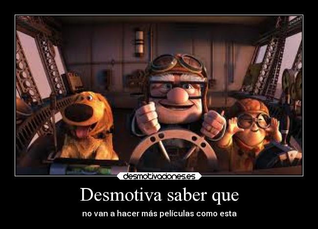 Desmotiva saber que - no van a hacer más películas como esta