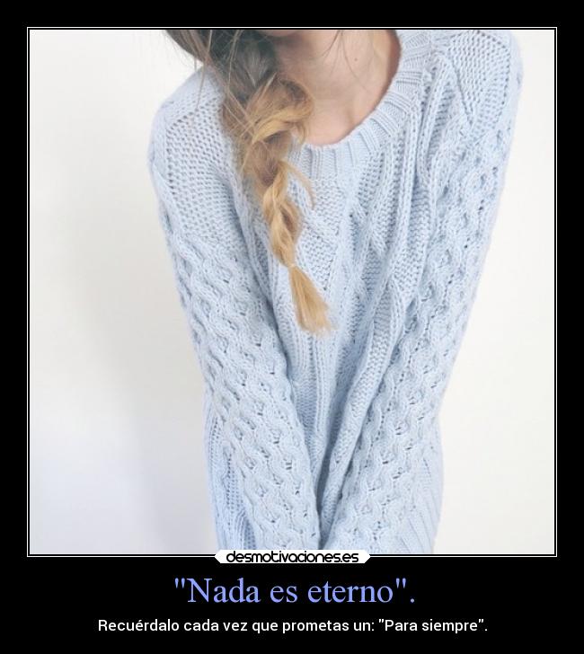 Nada es eterno. -
