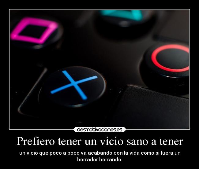 Prefiero tener un vicio sano a tener - 