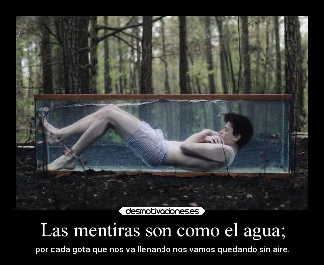 Las mentiras son como el agua; -