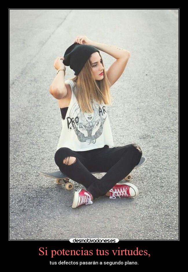 Si potencias tus virtudes, -