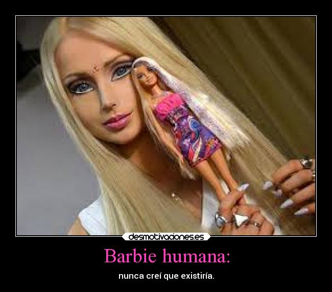Barbie humana: - nunca creí que existiría.