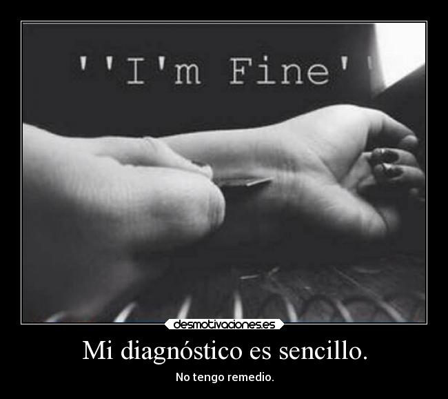 Mi diagnóstico es sencillo. - No tengo remedio.