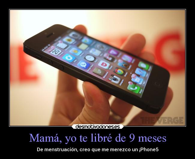 Mamá, yo te libré de 9 meses - De menstruación, creo que me merezco un ¡Phone5