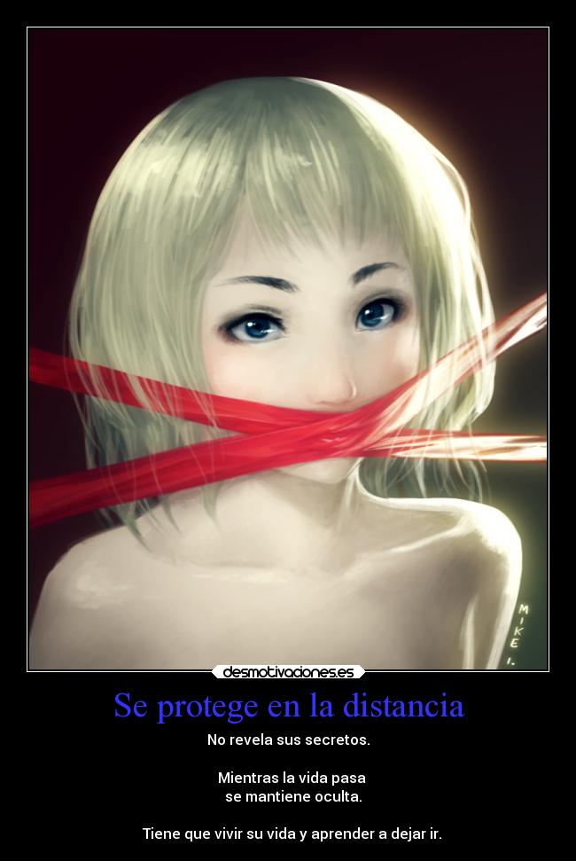 Se protege en la distancia - No revela sus secretos.
Mientras la vida pasa
se mantiene oculta.
Tiene que vivir su vida y aprender a dejar ir.