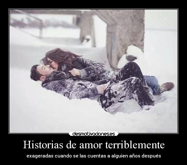 Historias de amor terriblemente - exageradas cuando se las cuentas a alguien años después