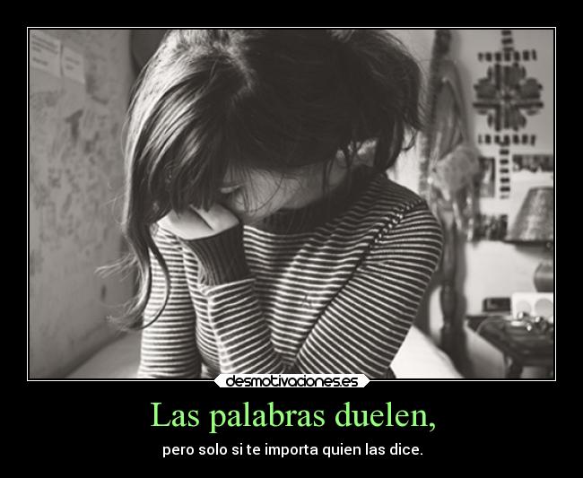 Las palabras duelen, - pero solo si te importa quien las dice.