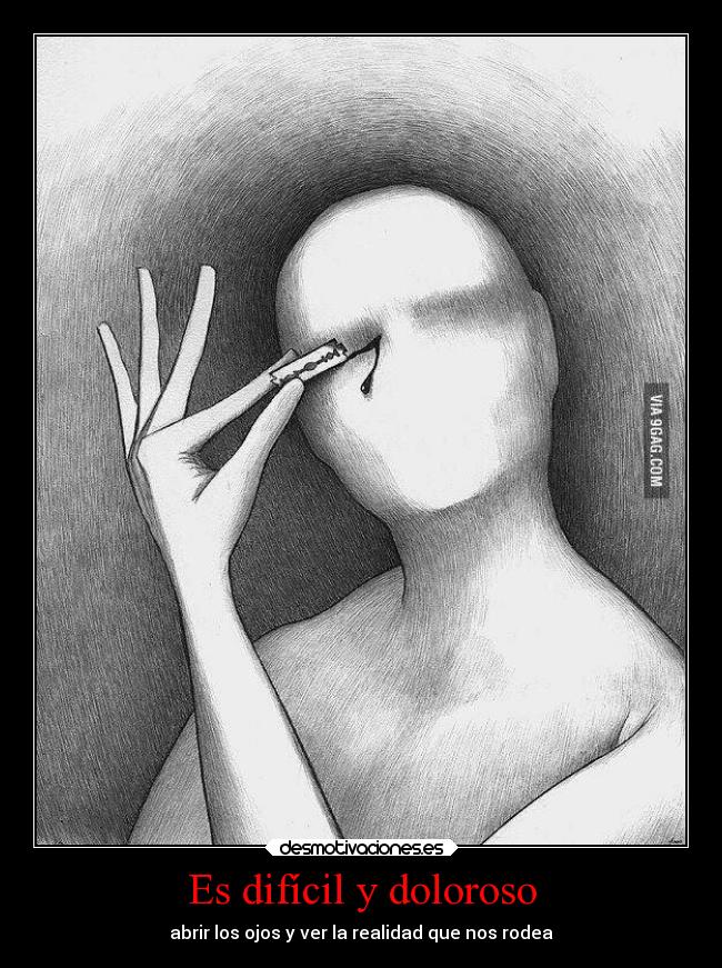 Es difícil y doloroso - abrir los ojos y ver la realidad que nos rodea