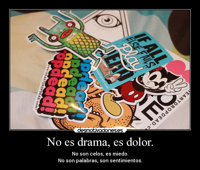 No es drama, es dolor. -