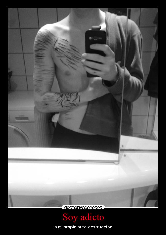 Soy adicto - a mi propia auto-destrucción
